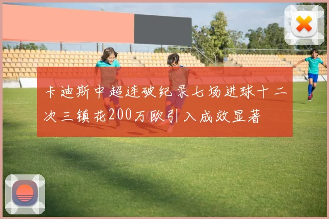 卡迪斯中超连破纪录七场进球十二次三镇花200万欧引入成效显著